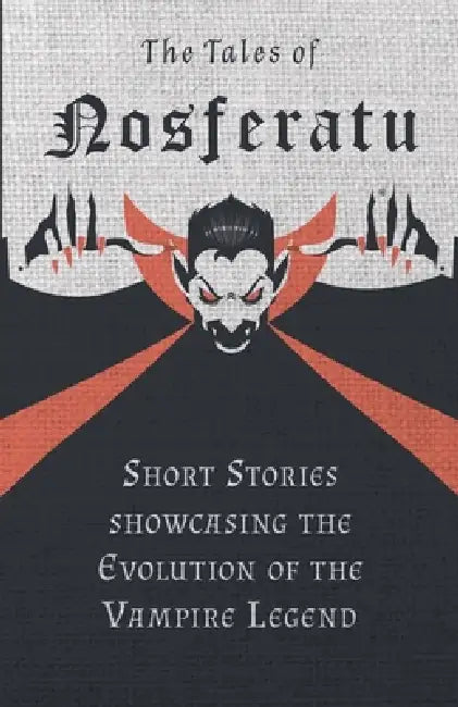 The Tales of Nosferatu - Short Stories showcasing the Evolution of the Vampire Legend by Various