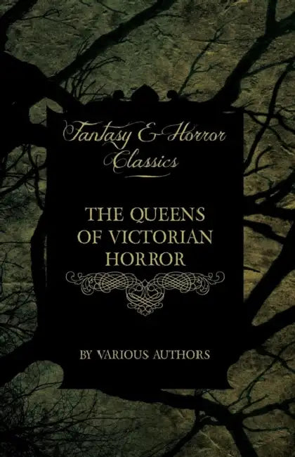 The Queens of Victorian Horror - Rare Tales of Terror from the Pens of Female Authors of the Victorian Period: Including an Introduction by H. P. Love by Various, H. P. Lovecraft