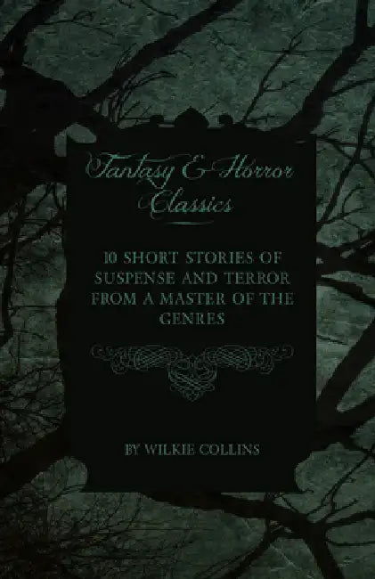 Wilkie Collins - 10 Short Stories of Suspense and Terror from a Master of the Genres (Fantasy and Horror Classics) by Wilkie Collins