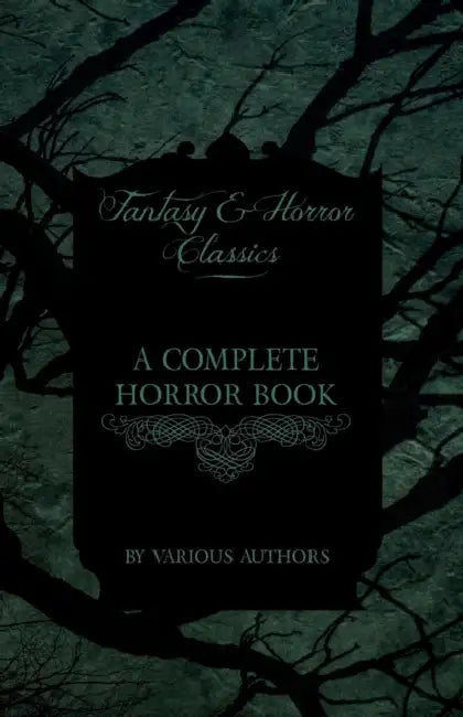 A Complete Horror Book - Including Haunting, Horror, Diabolism, Witchcraft, and Evil Lore (Fantasy and Horror Classics) by Various