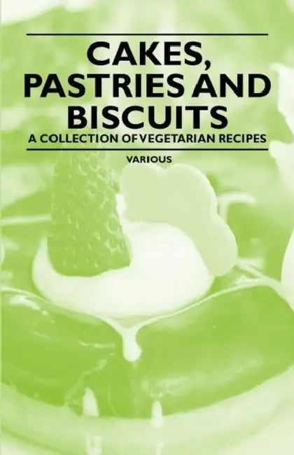 Cakes, Pastries and Biscuits - A Collection of Vegetarian Recipes by Various