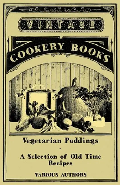 Vegetarian Puddings - A Selection of Old Time Recipes by Various
