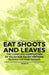 Eat Shoots and Leaves - The Complete Compilation of Salad and Salad Dressing Recipes for Vegetarians by Various