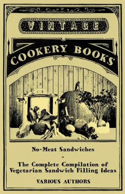 No-Meat Sandwiches - The Complete Compilation of Vegetarian Sandwich Filling Ideas by Various