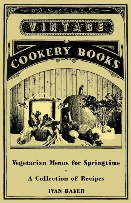 Vegetarian Menus for Springtime - A Collection of Recipes by Ivan Baker