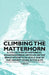 Climbing the Matterhorn - A Collection of Historical Mountaineering Articles on the Brave Attempts to Scale One of the Highest Peaks in the Alps by Various