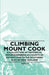 Climbing Mount Cook - A Collection of Historical Mountaineering Accounts of Expeditions to the Southern Alps of New Zealand by Various