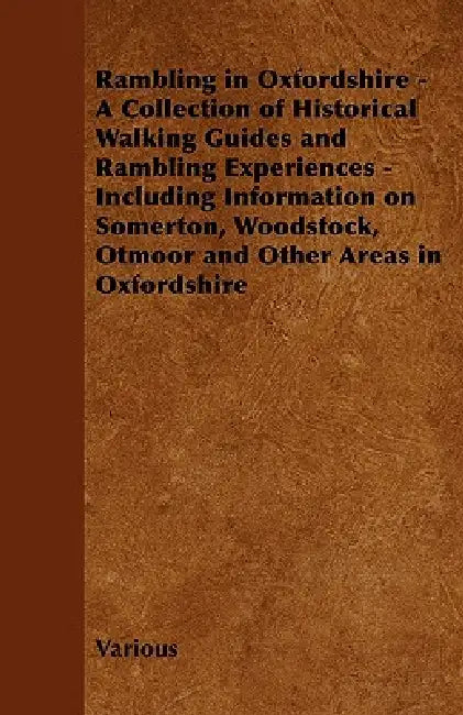 Rambling in Oxfordshire - A Collection of Historical Walking Guides and Rambling Experiences - Including Information on Somerton, Woodstock, Otmoor an by Various