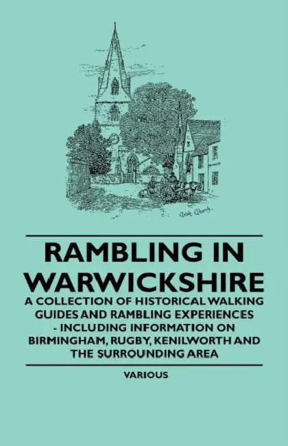 Rambling in Warwickshire - A Collection of Historical Walking Guides and Rambling Experiences - Including Information on Birmingham, Rugby, Kenilworth by Various