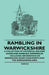 Rambling in Warwickshire - A Collection of Historical Walking Guides and Rambling Experiences - Including Information on Birmingham, Rugby, Kenilworth by Various