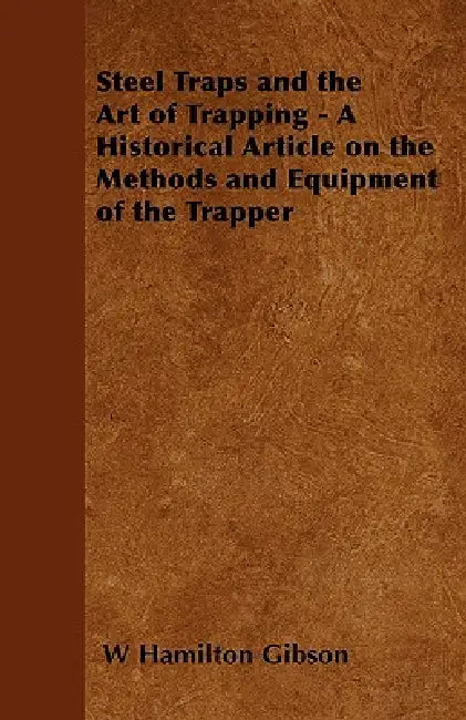 Steel Traps and the Art of Trapping - A Historical Article on the Methods and Equipment of the Trapper by William Hamilton Gibson