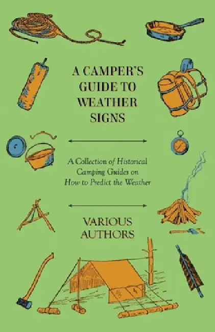 A Camper's Guide to Weather Signs - A Collection of Historical Camping Guides on How to Predict the Weather by Various