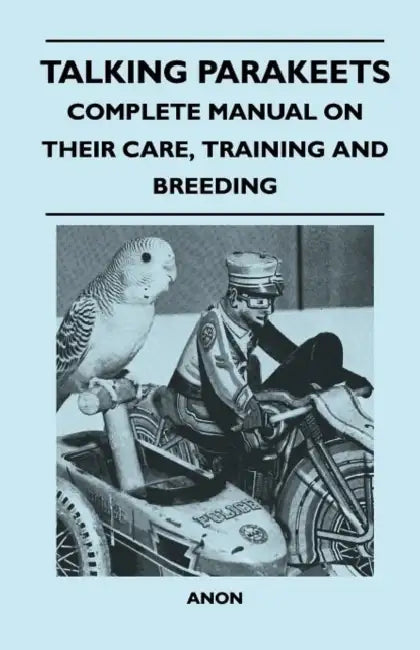 Talking Parakeets (Budgies) - Complete Manual on Their Care, Training and Breeding by Milton R. North