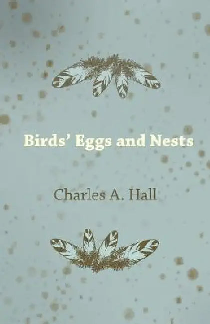 Birds' Eggs and Nests by Charles a. Hall