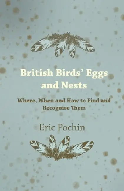 British Birds' Eggs and Nests - Where, When and How to Find and Recognise Them by Eric Pochin