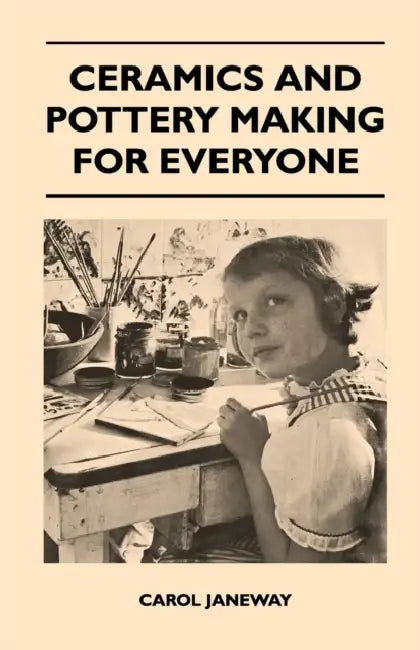 Ceramics and Pottery Making for Everyone by Carol Janeway