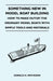 Something New in Model Boat Building - How to Make Out-Of-The Ordinary Model Boats with Simple Tools and Materials by Donald H. Matheson