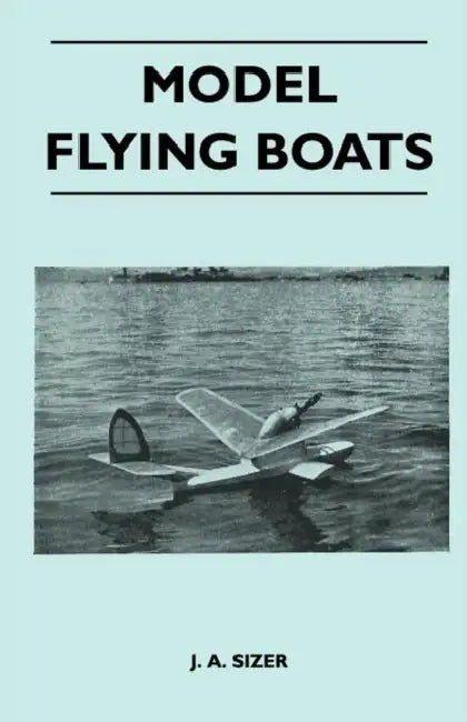 Model Flying Boats by J. A. Sizer
