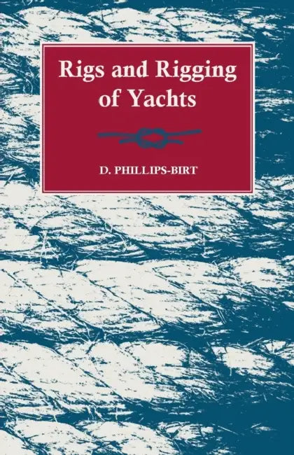 Rigs and Rigging of Yachts by D. Phillips-Birt
