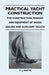 Practical Yacht Construction - The Construction, Rigging and Equipment of Wood Sailing and Auxiliary Yachts by C. J. Watts
