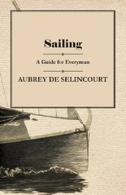 Sailing - A Guide for Everyman by Aubrey de Selincourt