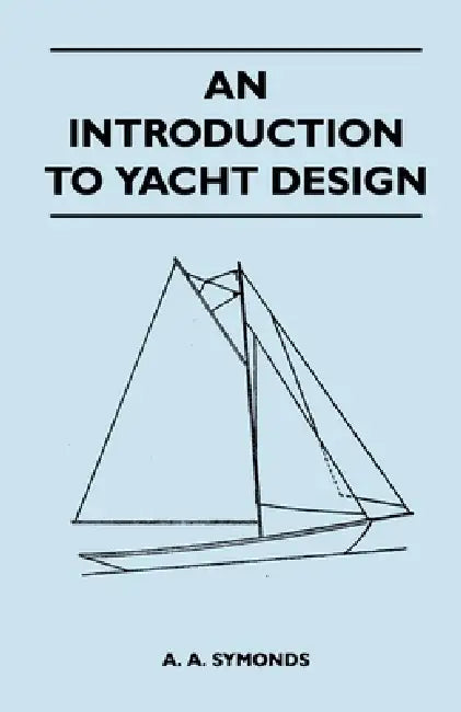 An Introduction to Yacht Design by A. A. Symonds
