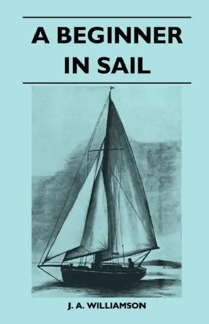 A Beginner in Sail by J. a. Williamson