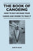 The Book of Canoeing - How to Buy or Make Your Canoe and Where to Take it by Alec R. Ellis