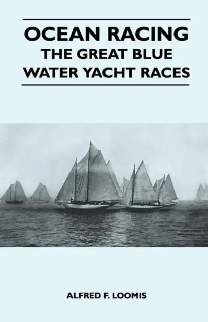 Ocean Racing - The Great Blue Water Yacht Races by Alfred F. Loomis