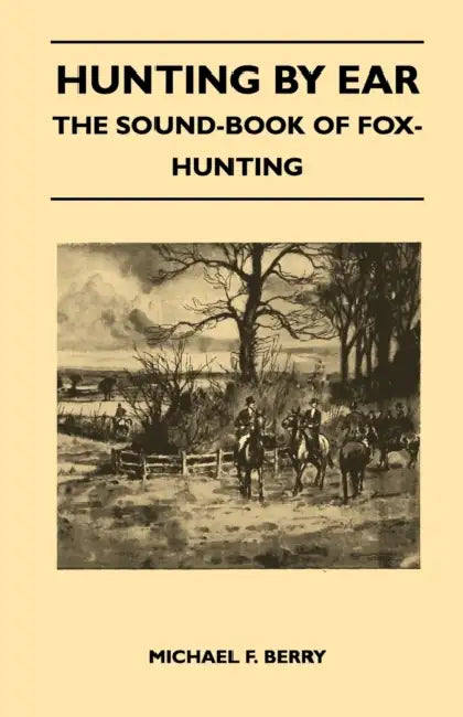 Hunting by Ear - The Sound-Book of Fox-Hunting by Michael F. Berry