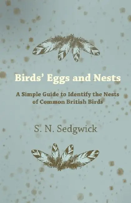 Birds' Eggs and Nests - A Simple Guide to Identify the Nests of Common British Birds by S. N. Sedgwick