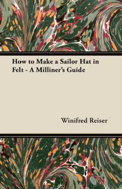 How to Make a Sailor Hat in Felt - A Milliner's Guide by Winifred Reiser