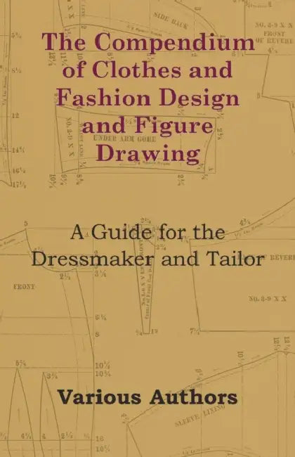 The Compendium of Clothes and Fashion Design and Figure Drawing - A Guide for the Dressmaker and Tailor by Ethel Traphagen