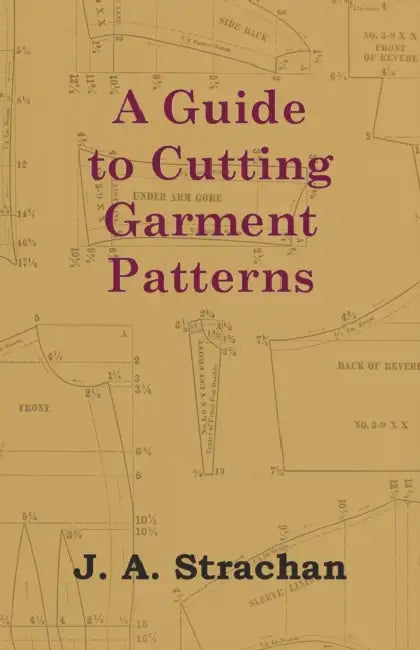A Guide to Cutting Garment Patterns by J. A. Strachan