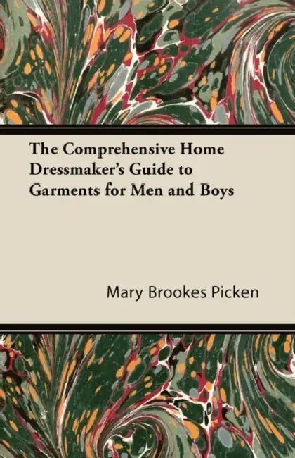 The Comprehensive Home Dressmaker's Guide to Garments for Men and Boys by Mary Brookes Picken