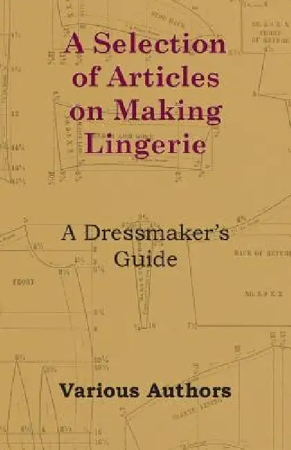 A Selection of Articles on Making Lingerie - A Dressmaker's Guide by Rose H. Thorpe