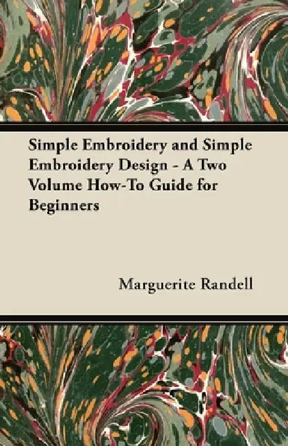 Simple Embroidery and Simple Embroidery Design - A Two Volume How-To Guide for Beginners by Marguerite Randell