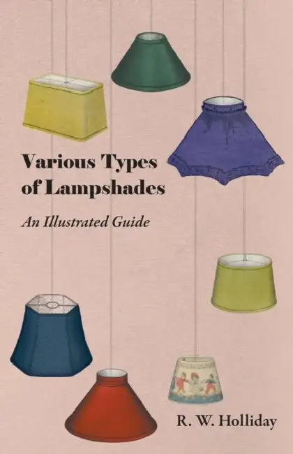 Various Types of Lampshades - An Illustrated Guide by R. W. Holliday
