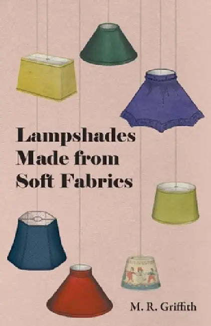 Lampshades Made from Soft Fabrics by M. R. Griffith