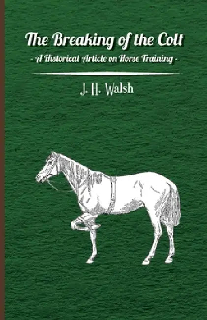 The Breaking of the Colt - A Historical Article on Horse Training by J. H. Walsh