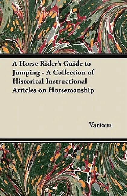 A Horse Rider's Guide to Jumping - A Collection of Historical Instructional Articles on Horsemanship by Various