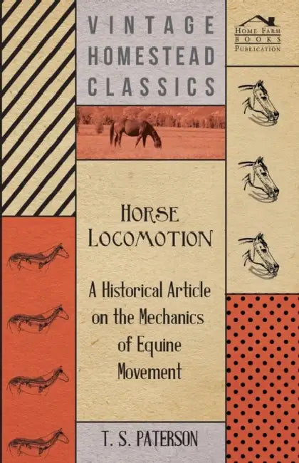 Horse Locomotion - A Historical Article on the Mechanics of Equine Movement by T. S. Paterson