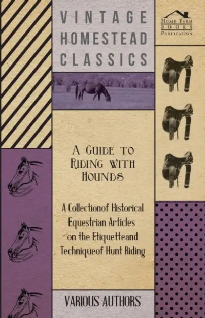 A Guide to Riding with Hounds - A Collection of Historical Equestrian Articles on the Etiquette and Technique of Hunt Riding by Various