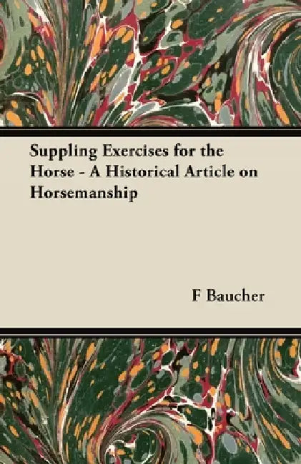 Suppling Exercises for the Horse - A Historical Article on Horsemanship by F. Baucher