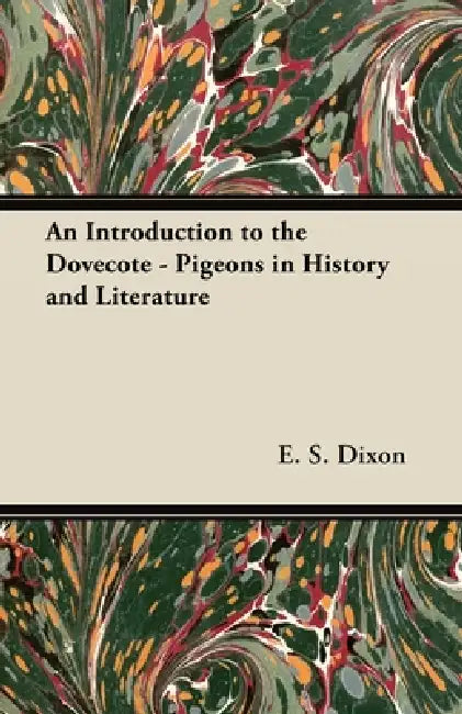 An Introduction to the Dovecote - Pigeons in History and Literature by E. S. Dixon
