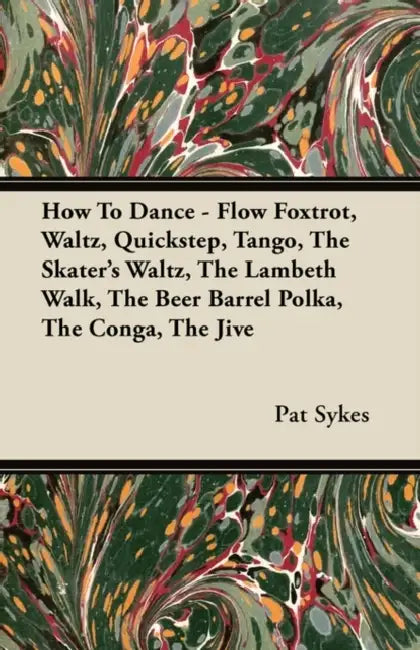 How to Dance - Flow Foxtrot, Waltz, Quickstep, Tango, the Skater's Waltz, the Lambeth Walk, the Beer Barrel Polka, the Conga, the Jive by Pat Sykes