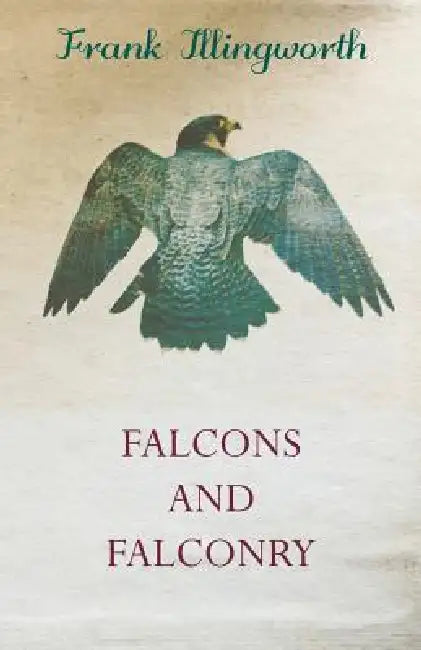Falcons and Falconry by Frank Illingworth