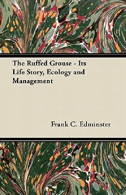 The Ruffed Grouse - Its Life Story, Ecology and Management by Frank C. Edminster