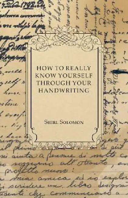 How to Really Know Yourself Through Your Handwriting by Shirl Solomon
