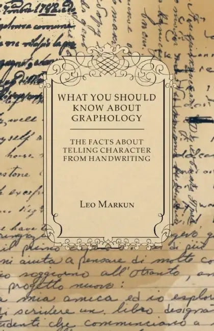 What You Should Know about Graphology - The Facts about Telling Character from Handwriting by Leo Markun